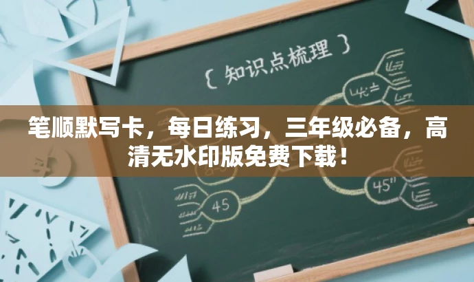 笔顺默写卡,每日练习,三年级必备,高清无水印版免费下载! 笔顺默写卡,每日练习,三年级必备,高清无水印版免费下载!