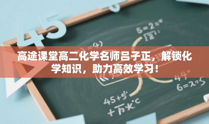 高途课堂高二化学名师吕子正,解锁化学知识,助力高效学习! 高途课堂高二化学名师吕子正,解锁化学知识,助力高效学习!
