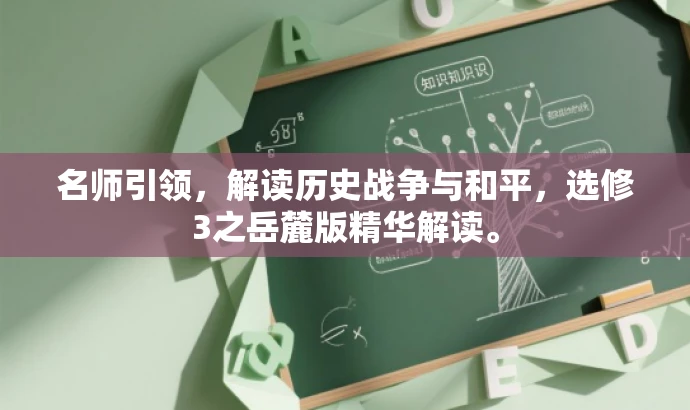 名师引领,解读历史战争与和平,选修3之岳麓版精华解读。 名师引领,解读历史战争与和平,选修3之岳麓版精华解读。