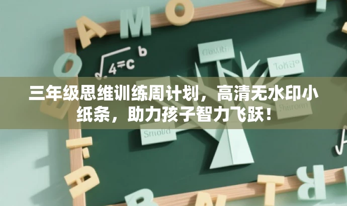三年级思维训练周计划,高清无水印小纸条,助力孩子智力飞跃! 三年级思维训练周计划,高清无水印小纸条,助力孩子智力飞跃!