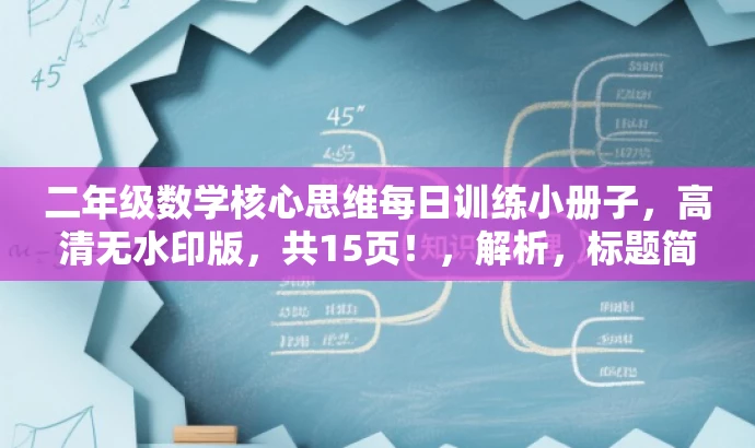 二年级数学核心思维每日训练小册子,高清无水印版,共15页!,解析,标题简洁明了,突出数学核心思维训练的重点内容,强调每日练习的重要性,同时强调高清无水印版本的特色,吸引家长和学生关注。 二年级数学核心思维每日训练小册子,高清无水印版,共15页!,解析,标题简洁明了,突出数学核心思维训练的重点内容,强调每日练习的重要性,同时强调高清无水印版本的特色,吸引家长和学生关注。