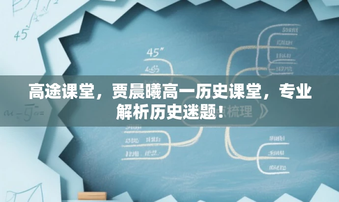 高途课堂,贾晨曦高一历史课堂,专业解析历史迷题! 高途课堂,贾晨曦高一历史课堂,专业解析历史迷题!