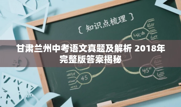 甘肃兰州中考语文真题及解析 2018年完整版答案揭秘 甘肃兰州中考语文真题及解析 2018年完整版答案揭秘