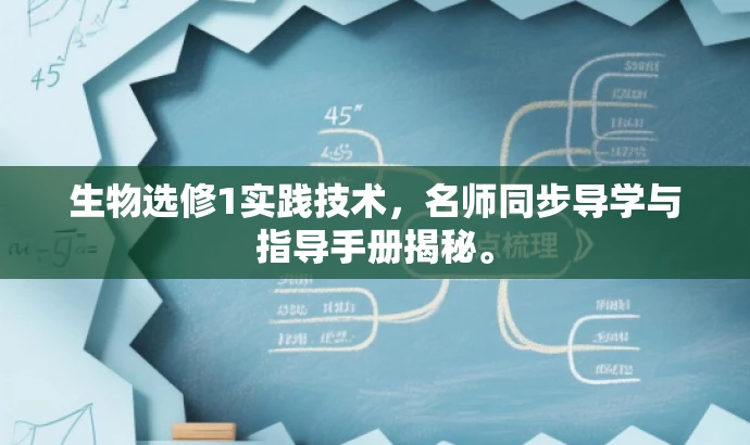 生物选修1实践技术,名师同步导学与指导手册揭秘。 生物选修1实践技术,名师同步导学与指导手册揭秘。