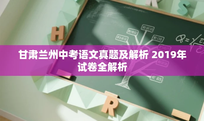 甘肃兰州中考语文真题及解析 2019年试卷全解析 甘肃兰州中考语文真题及解析 2019年试卷全解析