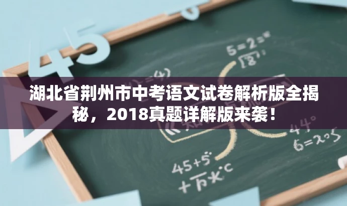 湖北省荆州市中考语文试卷解析版全揭秘,2018真题详解版来袭! 湖北省荆州市中考语文试卷解析版全揭秘,2018真题详解版来袭!