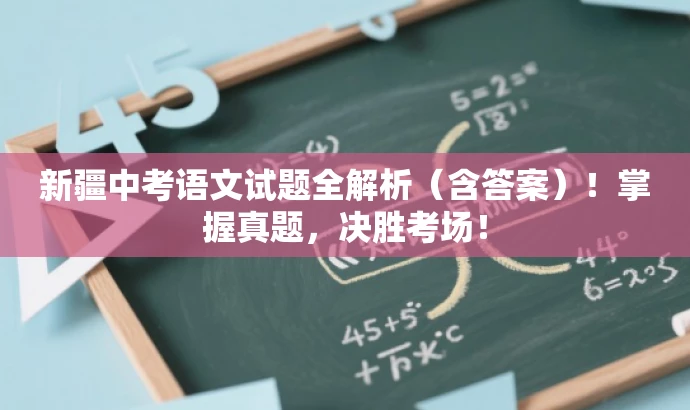 新疆中考语文试题全解析(含答案)!掌握真题,决胜考场! 新疆中考语文试题全解析(含答案)!掌握真题,决胜考场!