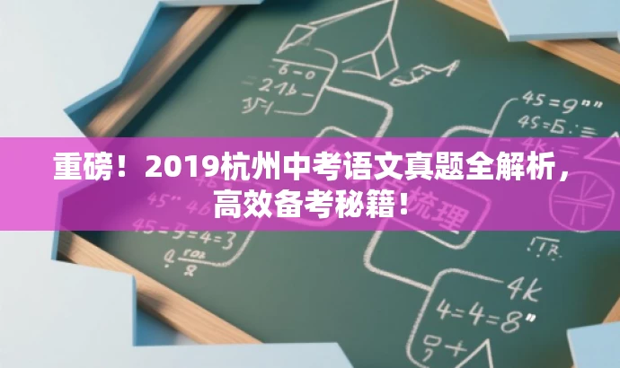 重磅!2019杭州中考语文真题全解析,高效备考秘籍! 重磅!2019杭州中考语文真题全解析,高效备考秘籍!