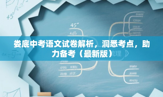 娄底中考语文试卷解析,洞悉考点,助力备考(最新版) 娄底中考语文试卷解析,洞悉考点,助力备考(最新版)