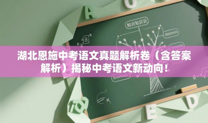湖北恩施中考语文真题解析卷(含答案解析)揭秘中考语文新动向! 湖北恩施中考语文真题解析卷(含答案解析)揭秘中考语文新动向!