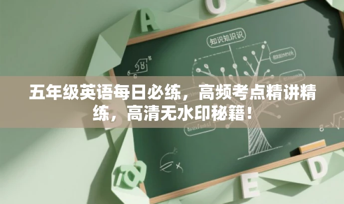 五年级英语每日必练,高频考点精讲精练,高清无水印秘籍! 五年级英语每日必练,高频考点精讲精练,高清无水印秘籍!