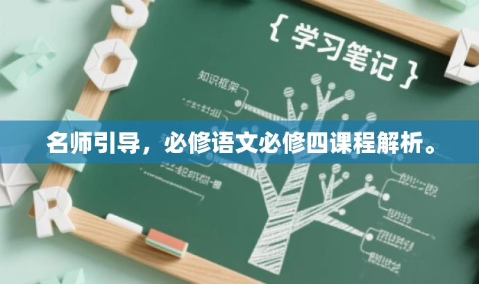 名师引导,必修语文必修四课程解析。 名师引导,必修语文必修四课程解析。