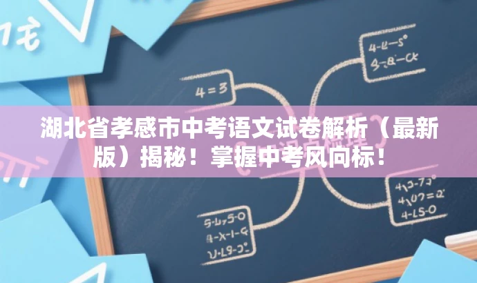 湖北省孝感市中考语文试卷解析(最新版)揭秘!掌握中考风向标! 湖北省孝感市中考语文试卷解析(最新版)揭秘!掌握中考风向标!