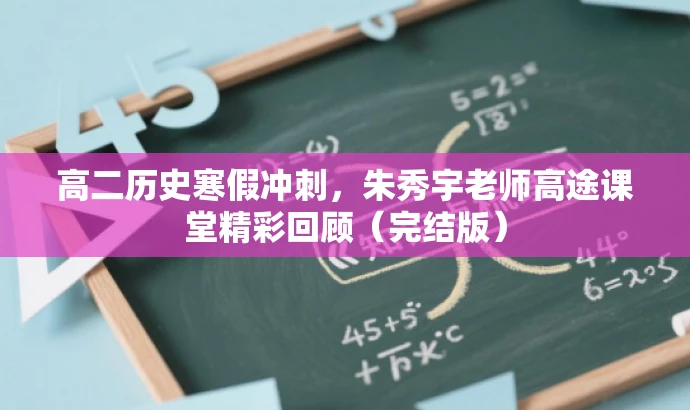 高二历史寒假冲刺,朱秀宇老师高途课堂精彩回顾(完结版) 高二历史寒假冲刺,朱秀宇老师高途课堂精彩回顾(完结版)