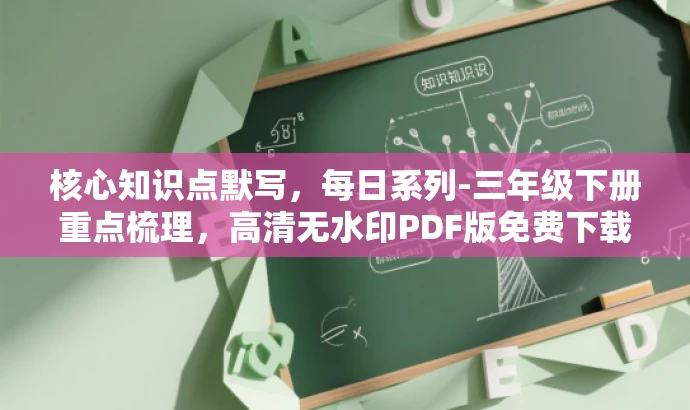 核心知识点默写,每日系列-三年级下册重点梳理,高清无水印PDF版免费下载。 核心知识点默写,每日系列-三年级下册重点梳理,高清无水印PDF版免费下载。
