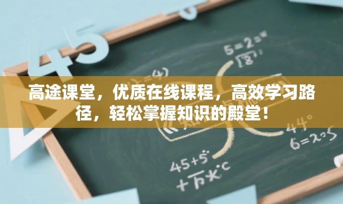 高途课堂,优质在线课程,高效学习路径,轻松掌握知识的殿堂! 高途课堂,优质在线课程,高效学习路径,轻松掌握知识的殿堂!