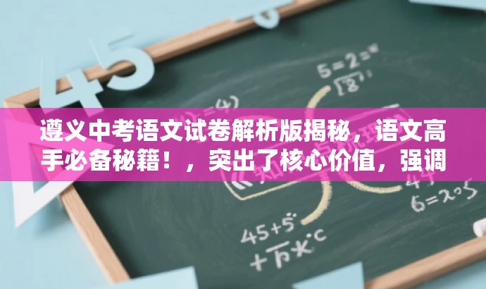遵义中考语文试卷解析版揭秘,语文高手必备秘籍!,突出了核心价值,强调了解析版试卷的重要性,同时使用了吸引人的语言,以吸引目标人群的注意力。 遵义中考语文试卷解析版揭秘,语文高手必备秘籍!,突出了核心价值,强调了解析版试卷的重要性,同时使用了吸引人的语言,以吸引目标人群的注意力。