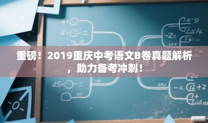 重磅!2019重庆中考语文B卷真题解析,助力备考冲刺! 重磅!2019重庆中考语文B卷真题解析,助力备考冲刺!