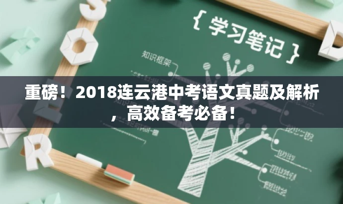 重磅!2018连云港中考语文真题及解析,高效备考必备! 重磅!2018连云港中考语文真题及解析,高效备考必备!