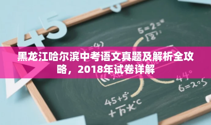 黑龙江哈尔滨中考语文真题及解析全攻略,2018年试卷详解 黑龙江哈尔滨中考语文真题及解析全攻略,2018年试卷详解