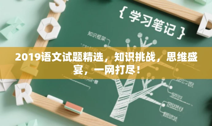 2019语文试题精选,知识挑战,思维盛宴,一网打尽! 2019语文试题精选,知识挑战,思维盛宴,一网打尽!