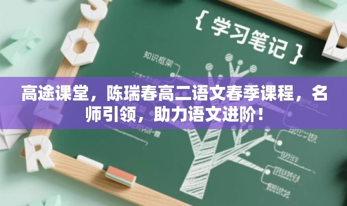 高途课堂,陈瑞春高二语文春季课程,名师引领,助力语文进阶! 高途课堂,陈瑞春高二语文春季课程,名师引领,助力语文进阶!