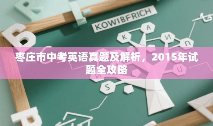 枣庄市中考英语真题及解析,2015年试题全攻略 枣庄市中考英语真题及解析,2015年试题全攻略