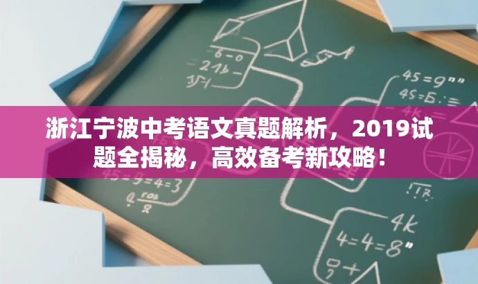 浙江宁波中考语文真题解析,2019试题全揭秘,高效备考新攻略! 浙江宁波中考语文真题解析,2019试题全揭秘,高效备考新攻略!