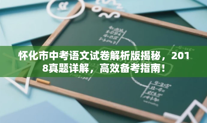 怀化市中考语文试卷解析版揭秘,2018真题详解,高效备考指南! 怀化市中考语文试卷解析版揭秘,2018真题详解,高效备考指南!