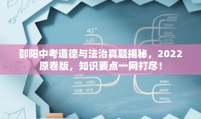 邵阳中考道德与法治真题揭秘,2022原卷版,知识要点一网打尽! 邵阳中考道德与法治真题揭秘,2022原卷版,知识要点一网打尽!