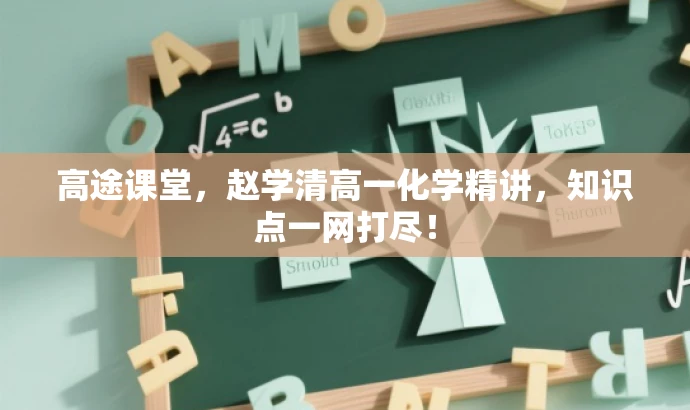 高途课堂,赵学清高一化学精讲,知识点一网打尽! 高途课堂,赵学清高一化学精讲,知识点一网打尽!