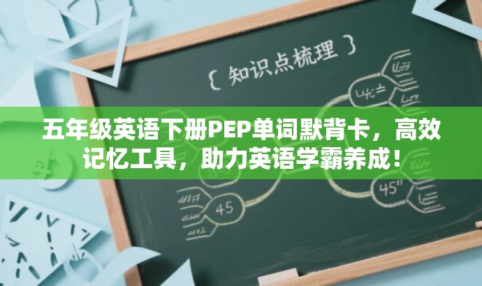 五年级英语下册PEP单词默背卡,高效记忆工具,助力英语学霸养成! 五年级英语下册PEP单词默背卡,高效记忆工具,助力英语学霸养成!