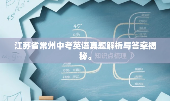 江苏省常州中考英语真题解析与答案揭秘。 江苏省常州中考英语真题解析与答案揭秘。