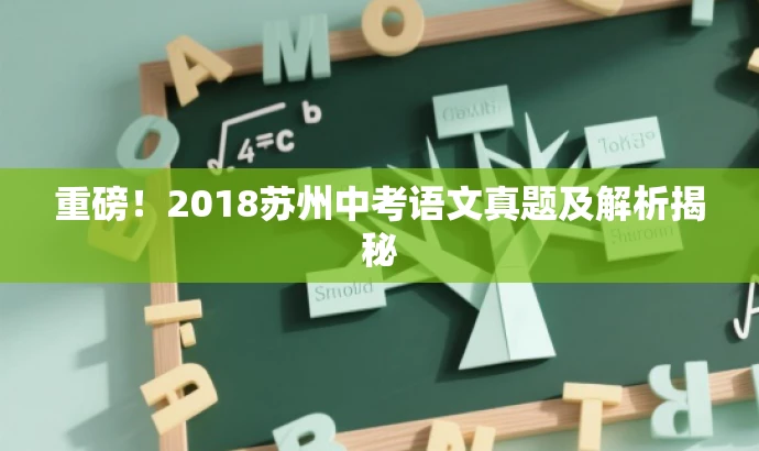 重磅!2018苏州中考语文真题及解析揭秘 重磅!2018苏州中考语文真题及解析揭秘