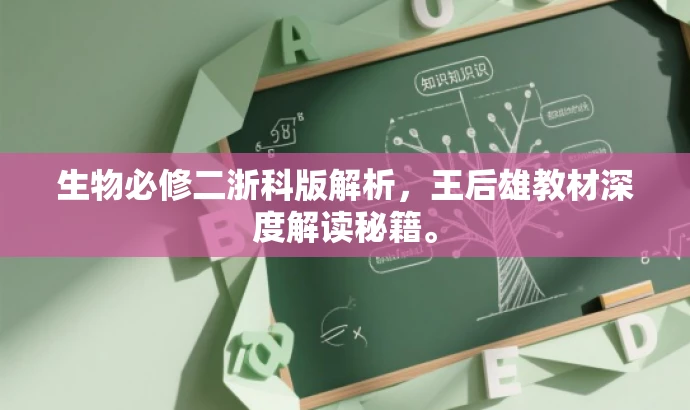生物必修二浙科版解析,王后雄教材深度解读秘籍。 生物必修二浙科版解析,王后雄教材深度解读秘籍。