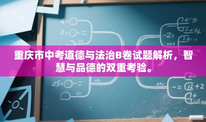重庆市中考道德与法治B卷试题解析,智慧与品德的双重考验。 重庆市中考道德与法治B卷试题解析,智慧与品德的双重考验。