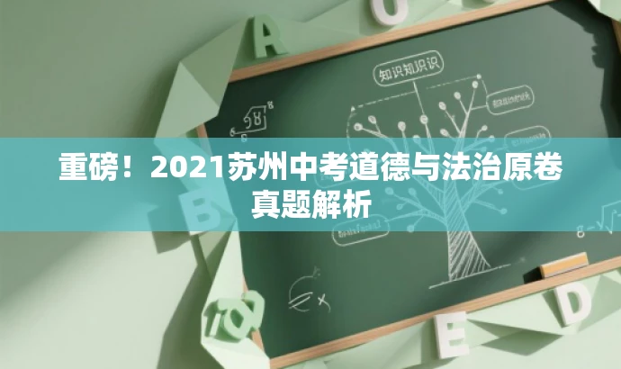 重磅!2021苏州中考道德与法治原卷真题解析 重磅!2021苏州中考道德与法治原卷真题解析