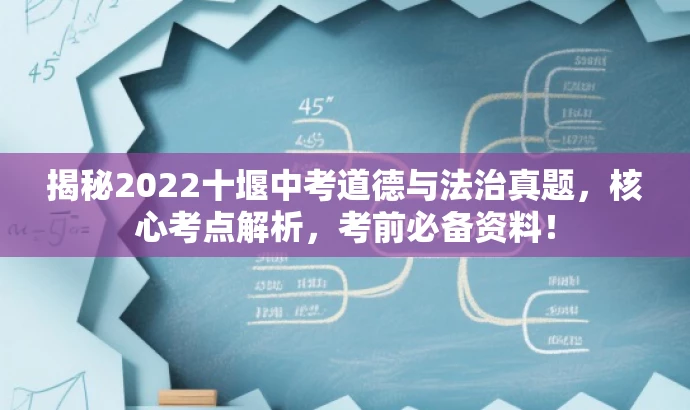 揭秘2022十堰中考道德与法治真题,核心考点解析,考前必备资料! 揭秘2022十堰中考道德与法治真题,核心考点解析,考前必备资料!