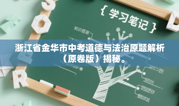 浙江省金华市中考道德与法治原题解析(原卷版)揭秘。 浙江省金华市中考道德与法治原题解析(原卷版)揭秘。