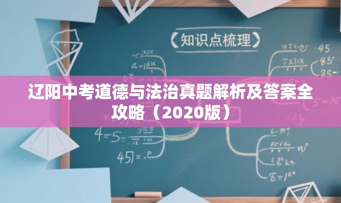 辽阳中考道德与法治真题解析及答案全攻略(2020版) 辽阳中考道德与法治真题解析及答案全攻略(2020版)