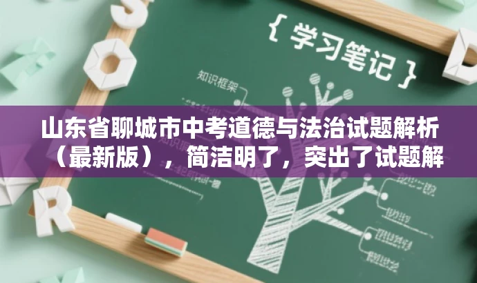 山东省聊城市中考道德与法治试题解析(最新版),简洁明了,突出了试题解析的核心价值,同时提到了最新版,增加了营销效果和吸引力,适配了目标人群需求。 山东省聊城市中考道德与法治试题解析(最新版),简洁明了,突出了试题解析的核心价值,同时提到了最新版,增加了营销效果和吸引力,适配了目标人群需求。