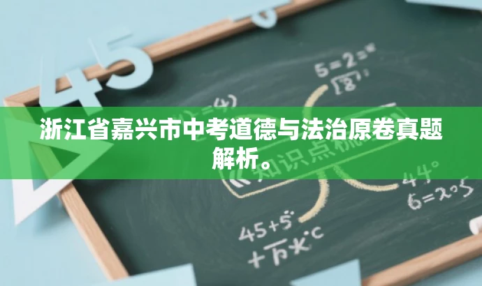 浙江省嘉兴市中考道德与法治原卷真题解析。 浙江省嘉兴市中考道德与法治原卷真题解析。
