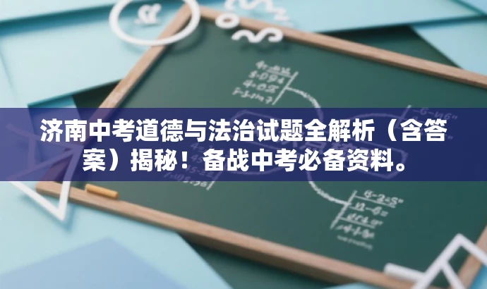 济南中考道德与法治试题全解析(含答案)揭秘!备战中考必备资料。 济南中考道德与法治试题全解析(含答案)揭秘!备战中考必备资料。