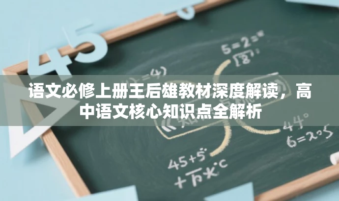 语文必修上册王后雄教材深度解读,高中语文核心知识点全解析 语文必修上册王后雄教材深度解读,高中语文核心知识点全解析
