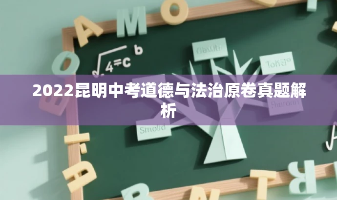 2022昆明中考道德与法治原卷真题解析 2022昆明中考道德与法治原卷真题解析