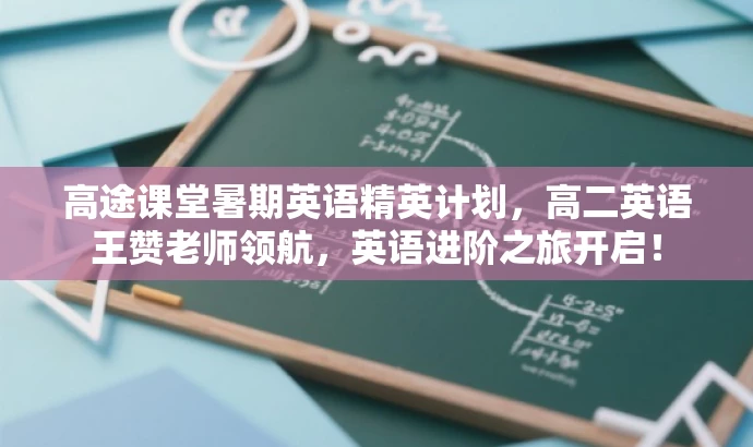 高途课堂暑期英语精英计划,高二英语王赞老师领航,英语进阶之旅开启! 高途课堂暑期英语精英计划,高二英语王赞老师领航,英语进阶之旅开启!