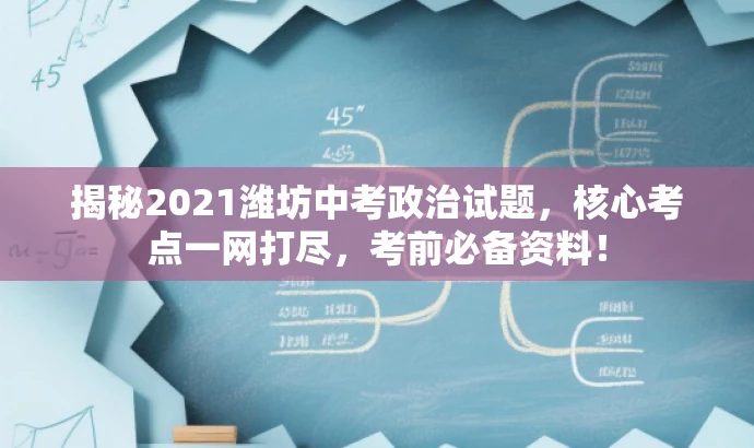 揭秘2021潍坊中考政治试题,核心考点一网打尽,考前必备资料! 揭秘2021潍坊中考政治试题,核心考点一网打尽,考前必备资料!