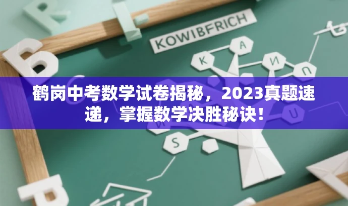 鹤岗中考数学试卷揭秘,2023真题速递,掌握数学决胜秘诀! 鹤岗中考数学试卷揭秘,2023真题速递,掌握数学决胜秘诀!