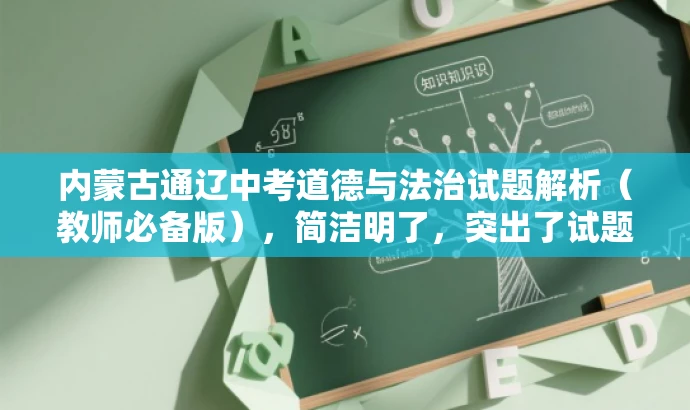 内蒙古通辽中考道德与法治试题解析(教师必备版),简洁明了,突出了试题解析和教师必备版的核心价值,同时语言有吸引力,能够引起教师的兴趣和关注。 内蒙古通辽中考道德与法治试题解析(教师必备版),简洁明了,突出了试题解析和教师必备版的核心价值,同时语言有吸引力,能够引起教师的兴趣和关注。