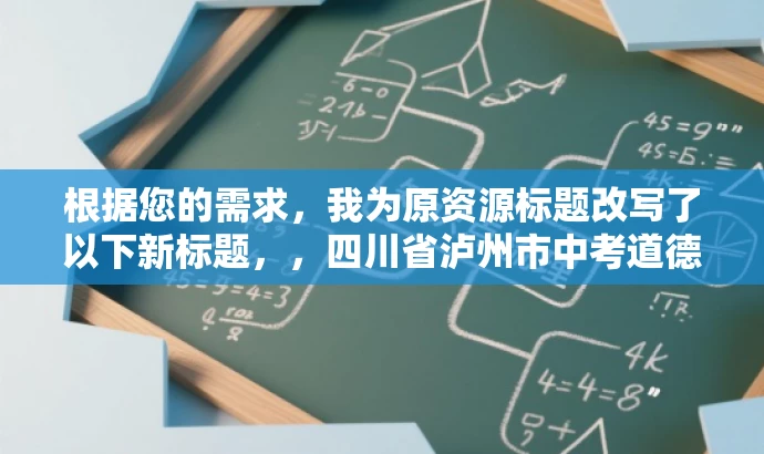 根据您的需求,我为原资源标题改写了以下新标题,,四川省泸州市中考道德与法治真题解析版(权威版)揭秘答案!,突出了该资源的核心价值(中考真题解析),同时使用了具有营销效果的词汇(权威版、揭秘答案),以吸引目标人群(学生、家长、教育工作者等)的关注。 根据您的需求,我为原资源标题改写了以下新标题,,四川省泸州市中考道德与法治真题解析版(权威版)揭秘答案!,突出了该资源的核心价值(中考真题解析),同时使用了具有营销效果的词汇(权威版、揭秘答案),以吸引目标人群(学生、家长、教育工作者等)的关注。